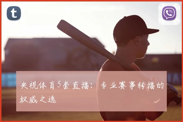 央视体育5套直播：专业赛事转播的权威之选