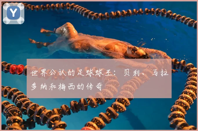 世界公认的足球球王:贝利、马拉多纳和梅西的传奇