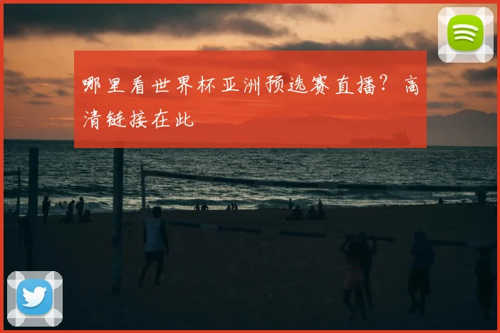 哪里看世界杯亚洲预选赛直播?高清链接在此
