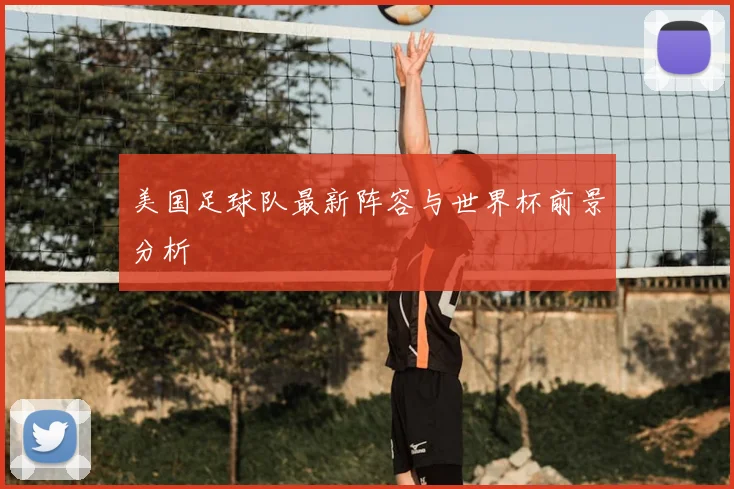 美国足球队最新阵容与世界杯前景分析