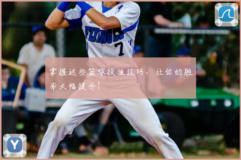 掌握这些篮球投注技巧,让你的胜率大幅提升!