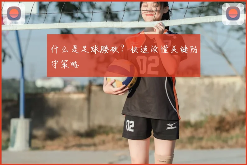 什么是足球腰砍？快速读懂关键防守策略